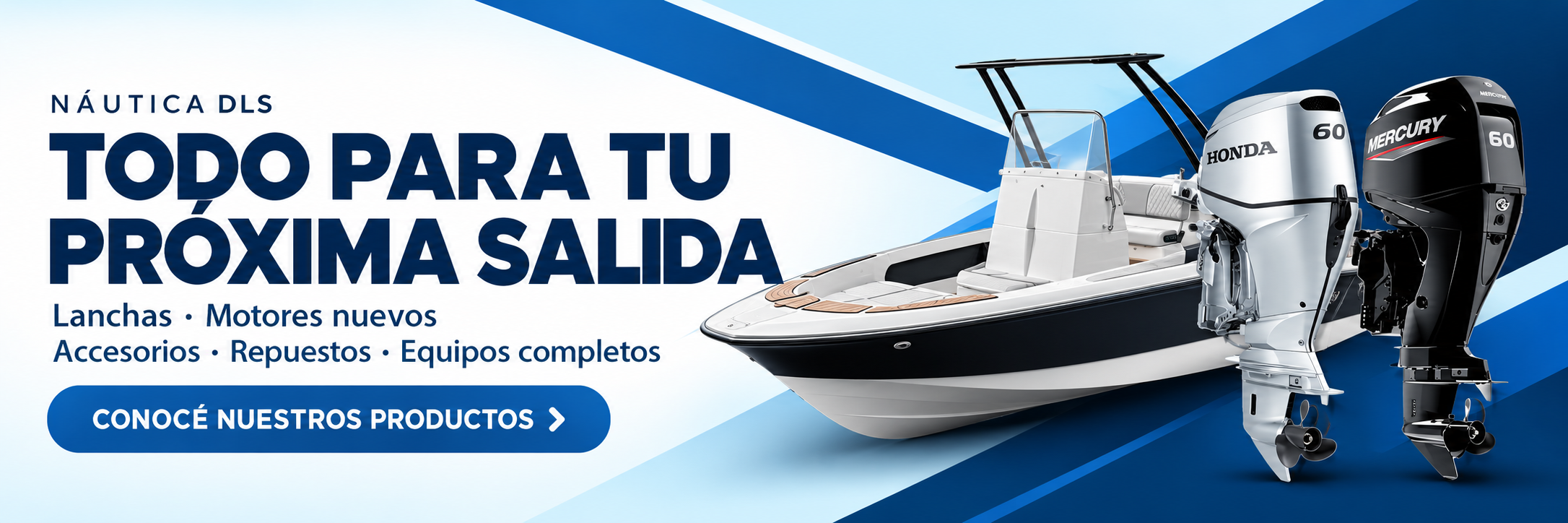 Náutica DLS. Todo para tu próxima salida. Lanchas, motores nuevos, accesorios, repuestos y equipos completos. Conocé nuestros productos.